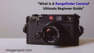 What is A Rangefinder Camera? Ultimate Beginner Guide