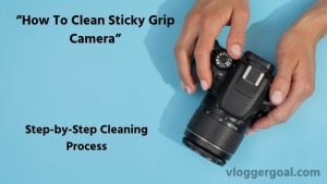 How To Clean Sticky Grip Camera