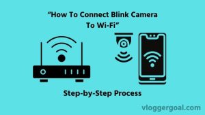 How to Connect Blink Camera to Wi-Fi